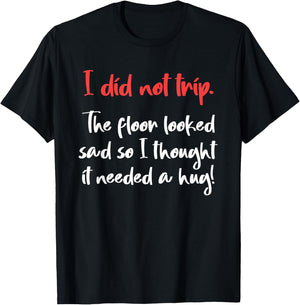 I Did Not Trip The Floor Looked Sad So It Needed A Hug T-Shirt - T-Shirt | Black