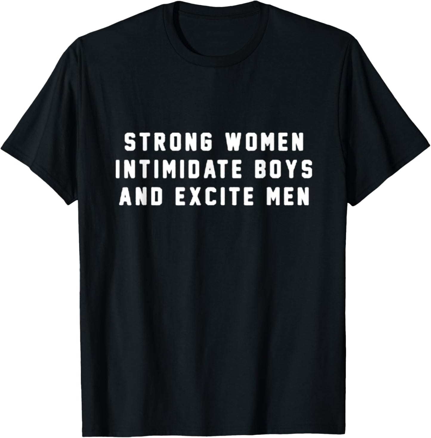 Strong Women Intimidate Boys And Excite Men T-Shirt - T-Shirt | Black