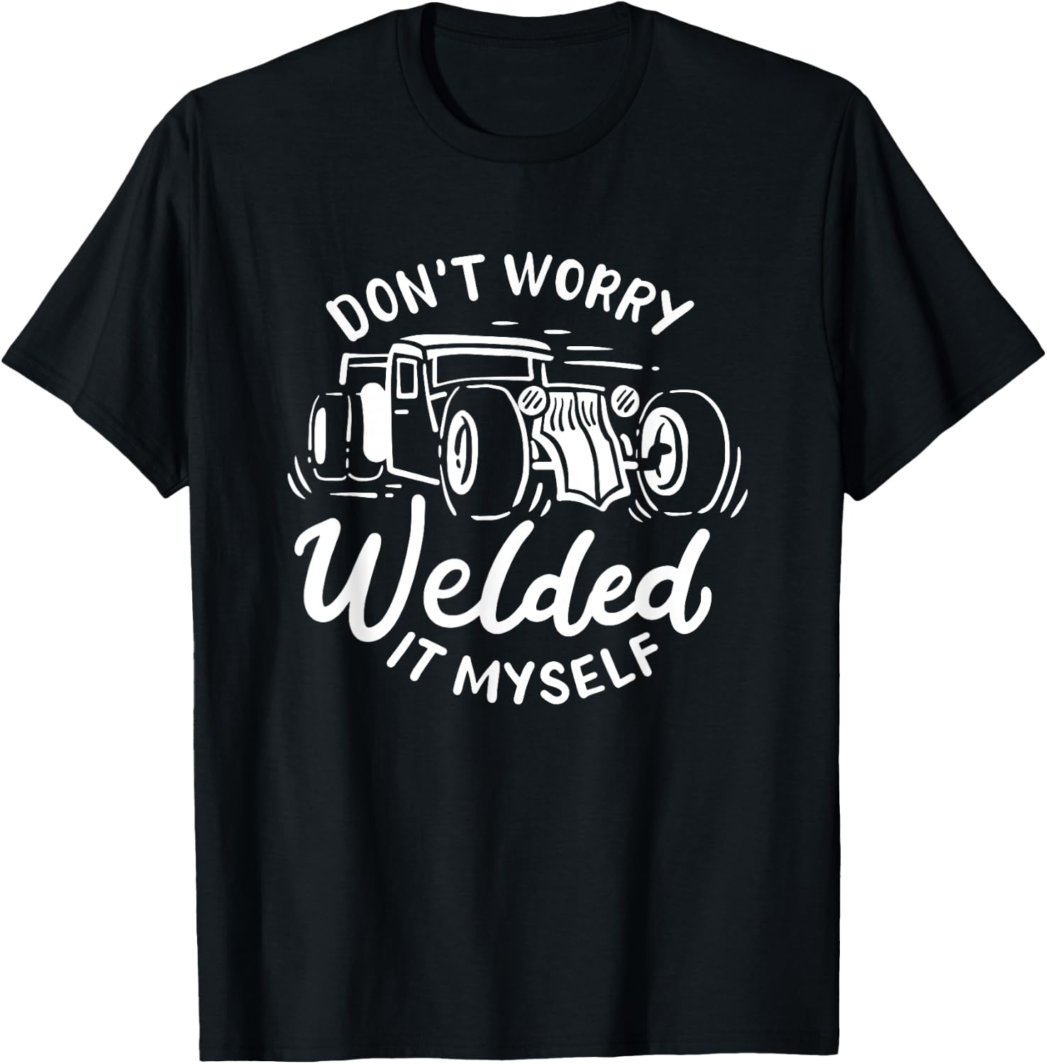 Don't Worry I Welded It Myself Rat Rod Builder Car Welder T-Shirt - T-Shirt | Black