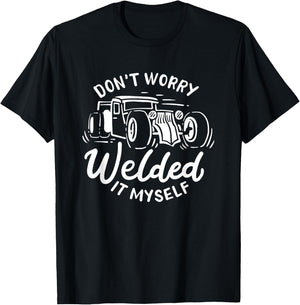 Don't Worry I Welded It Myself Rat Rod Builder Car Welder T-Shirt - T-Shirt | Black