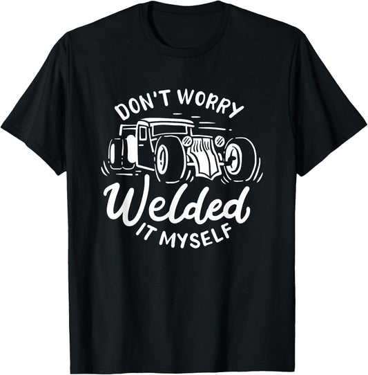 Don't Worry I Welded It Myself Rat Rod Builder Car Welder T-Shirt - T-Shirt | Black