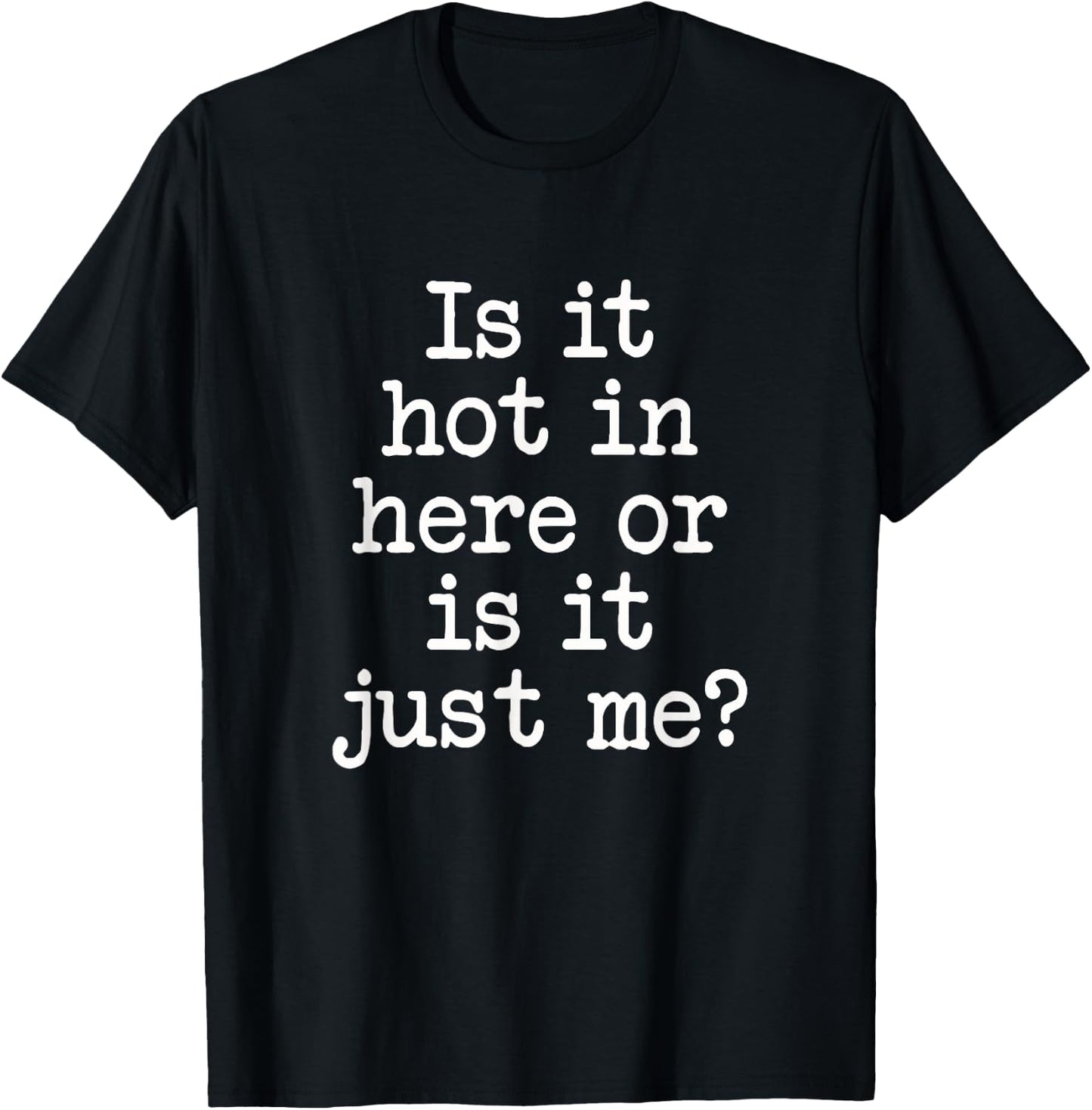 Is It Hot In Here Or Is It Me? Sarcastic Attractive Saying T-Shirt - T-Shirt | Black