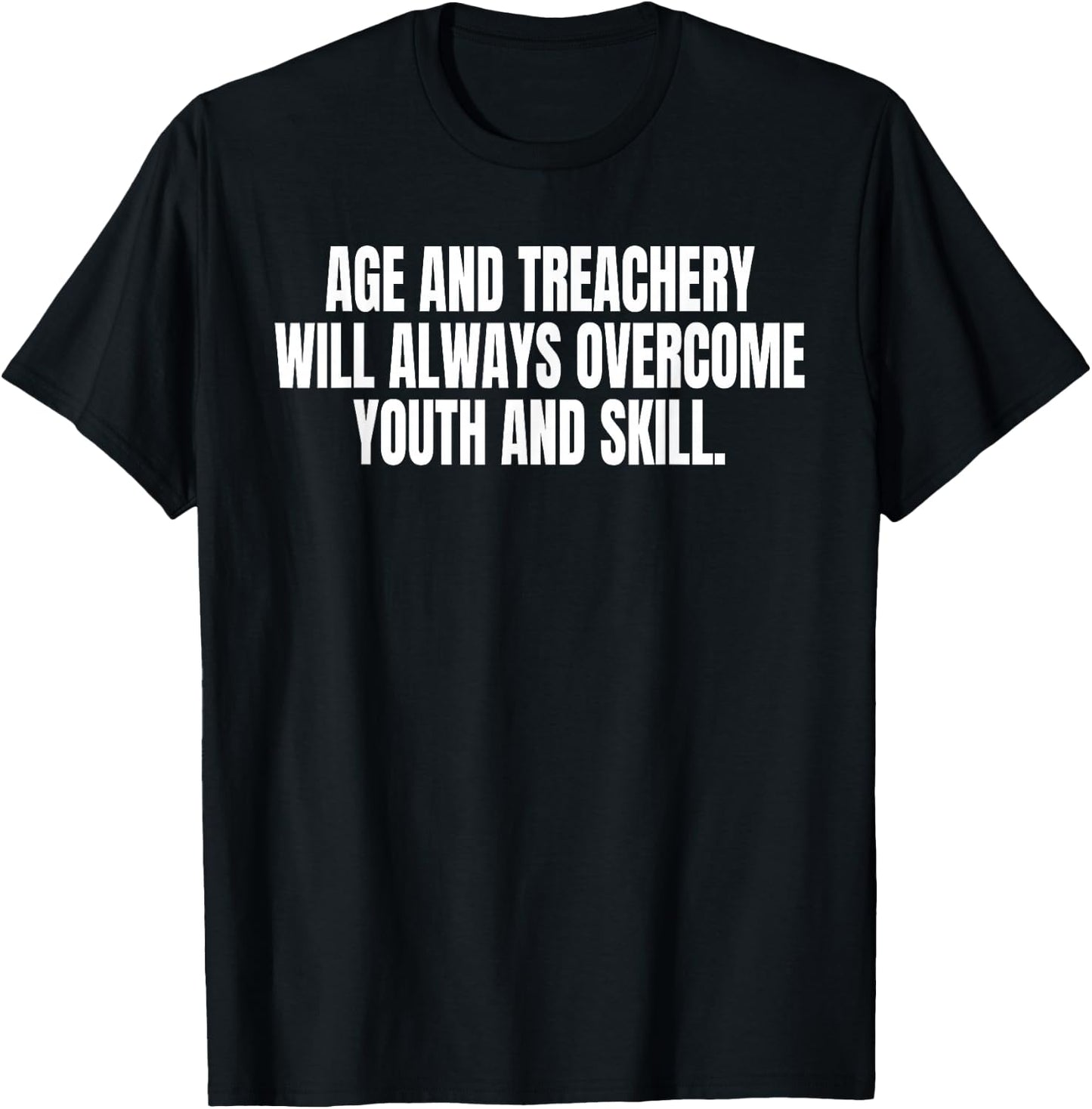Age And Treachery Will Always Overcome Youth And Skill T-Shirt - T-Shirt | Black