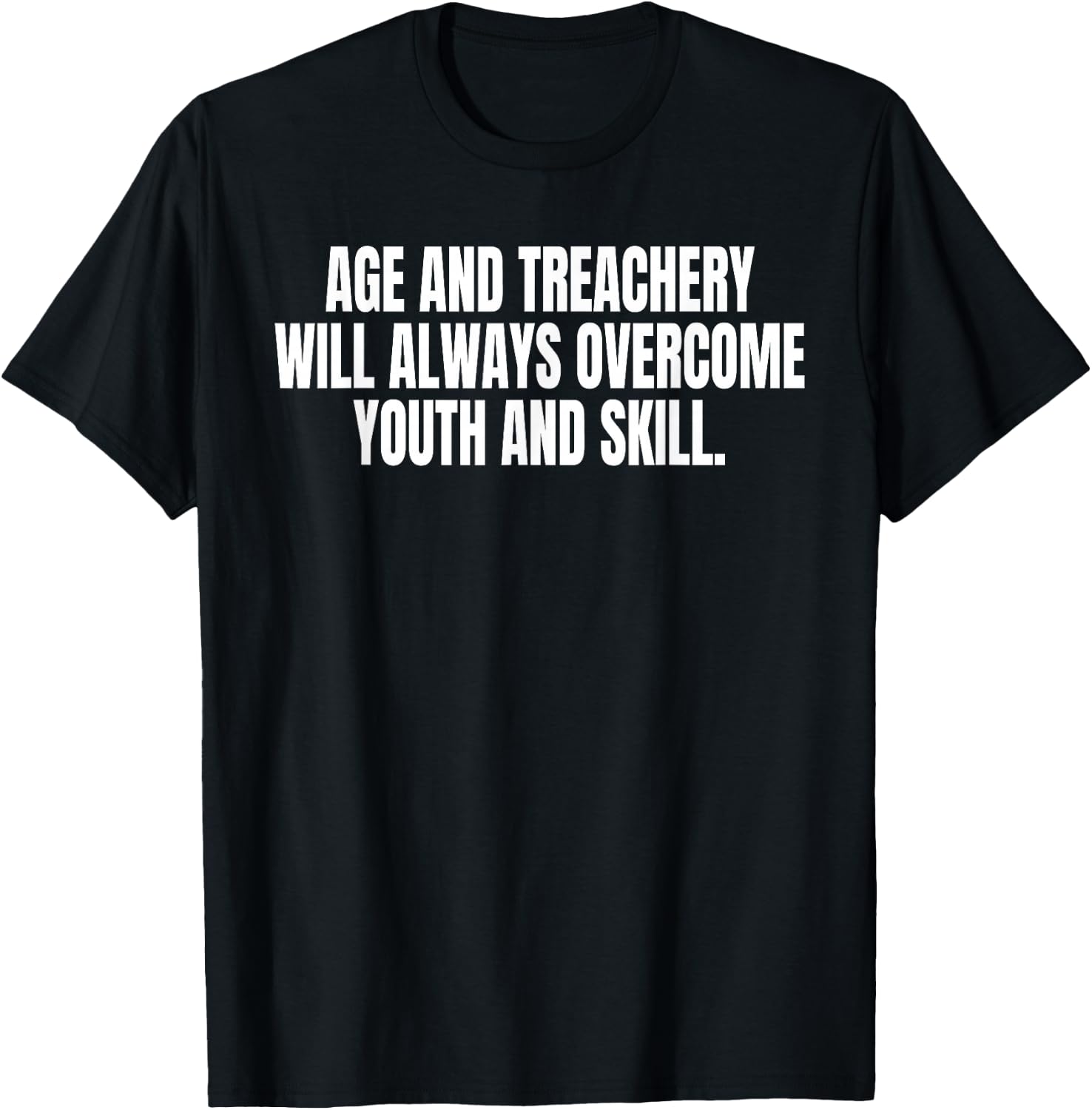 Age And Treachery Will Always Overcome Youth And Skill T-Shirt - T-Shirt | Black