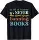 In All Of History It's Never The Good Guys Banning Books T-Shirt - T-Shirt | Black