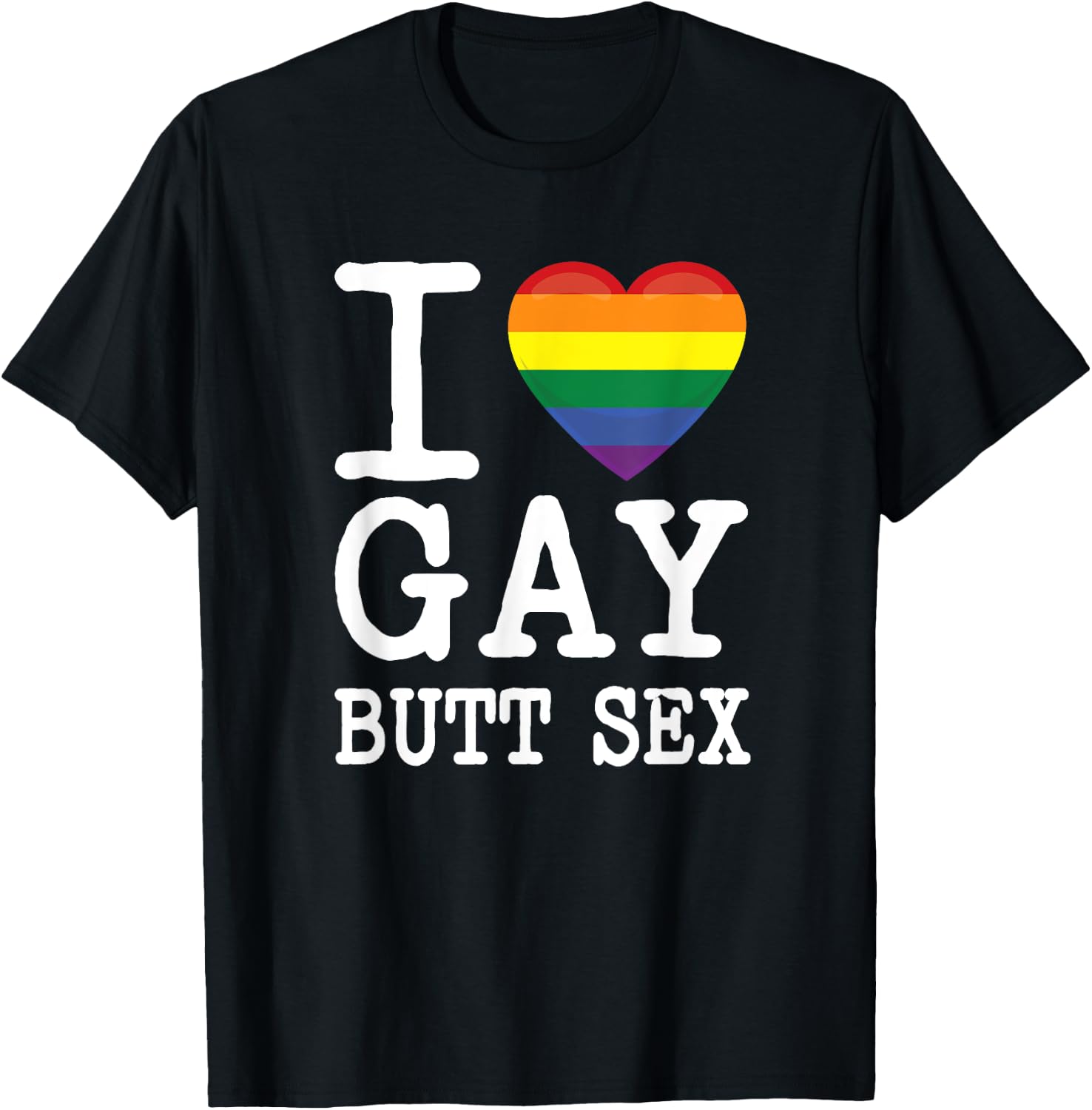 I Love Gay Butt Sex a Dirty Adult Homosexual a Rainbow Heart T-Shirt - T-Shirt | Black