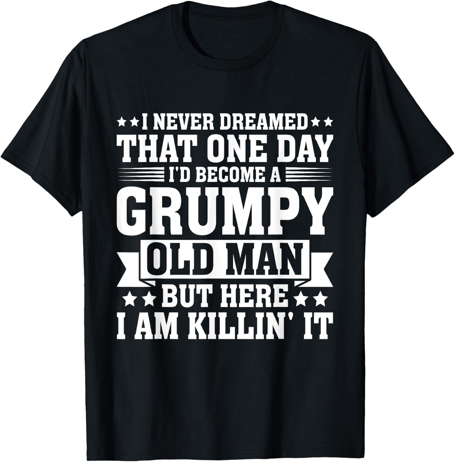 I Never Dreamed That I'd Become A Grumpy Old Man T-Shirt - T-Shirt | Black