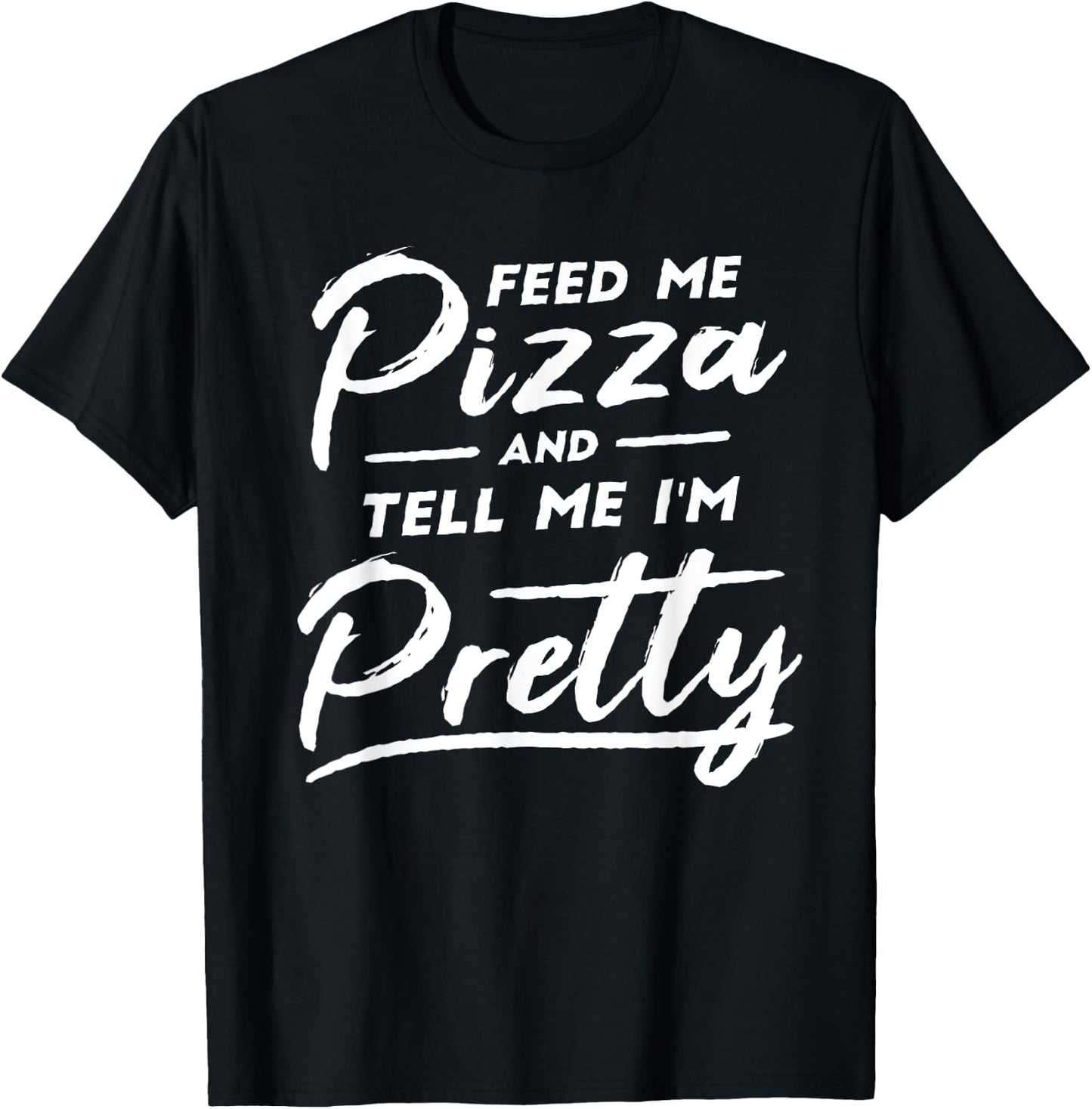 Feed my Pizza and tell me I'm Pretty Funny pizza lovers T-Shirt - T-Shirt | Black