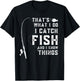 That's What I Do I Catch Fish And I Know Things Fun Fishing T-Shirt - T-Shirt | Black