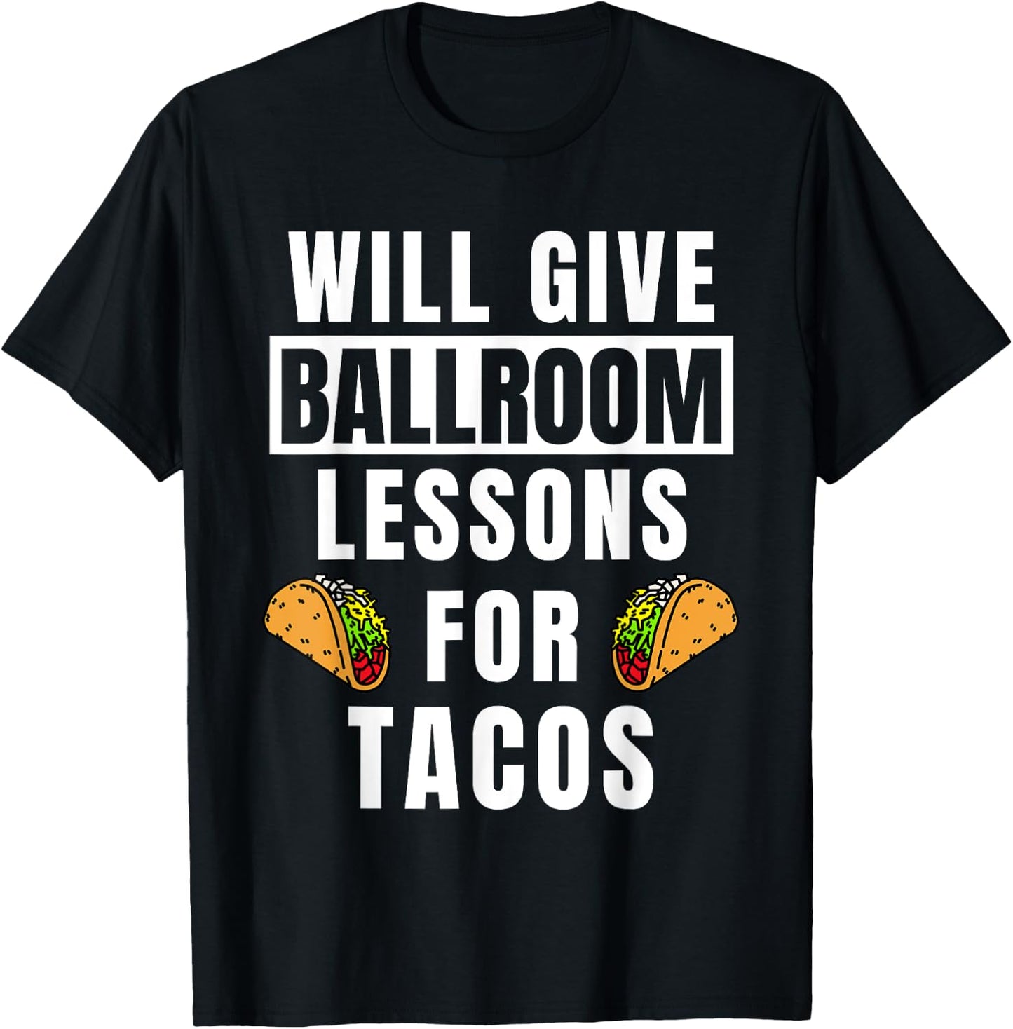 Ballroom Lessons For Tacos Dancing Outfit Funny Ballroom T-Shirt - T-Shirt | Black