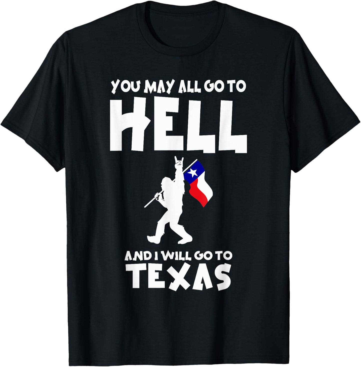 You May All Go To Hell And I Will Go To Texas Bigfoot Funny T-Shirt - T-Shirt | Black