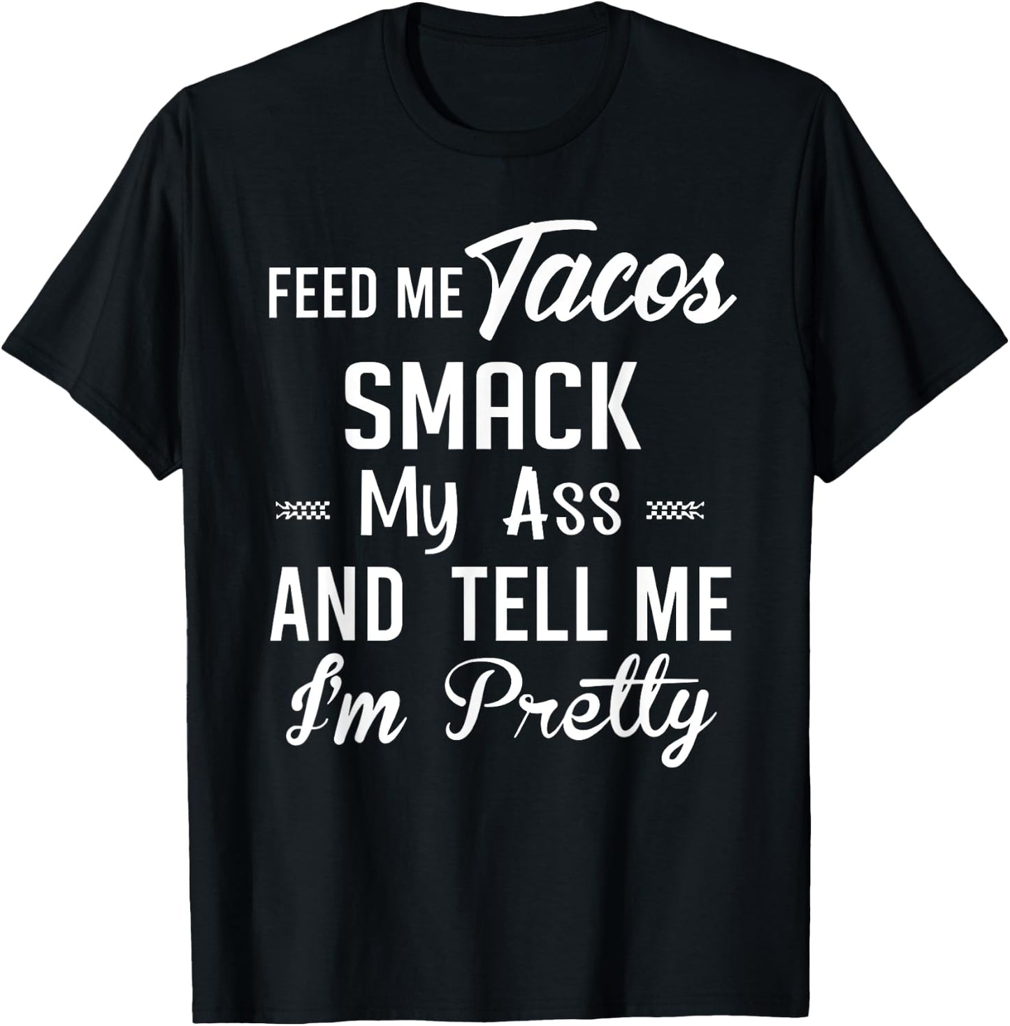 Feed me tacos smack my ass and tell me I'm pretty funny taco T-Shirt - T-Shirt | Black