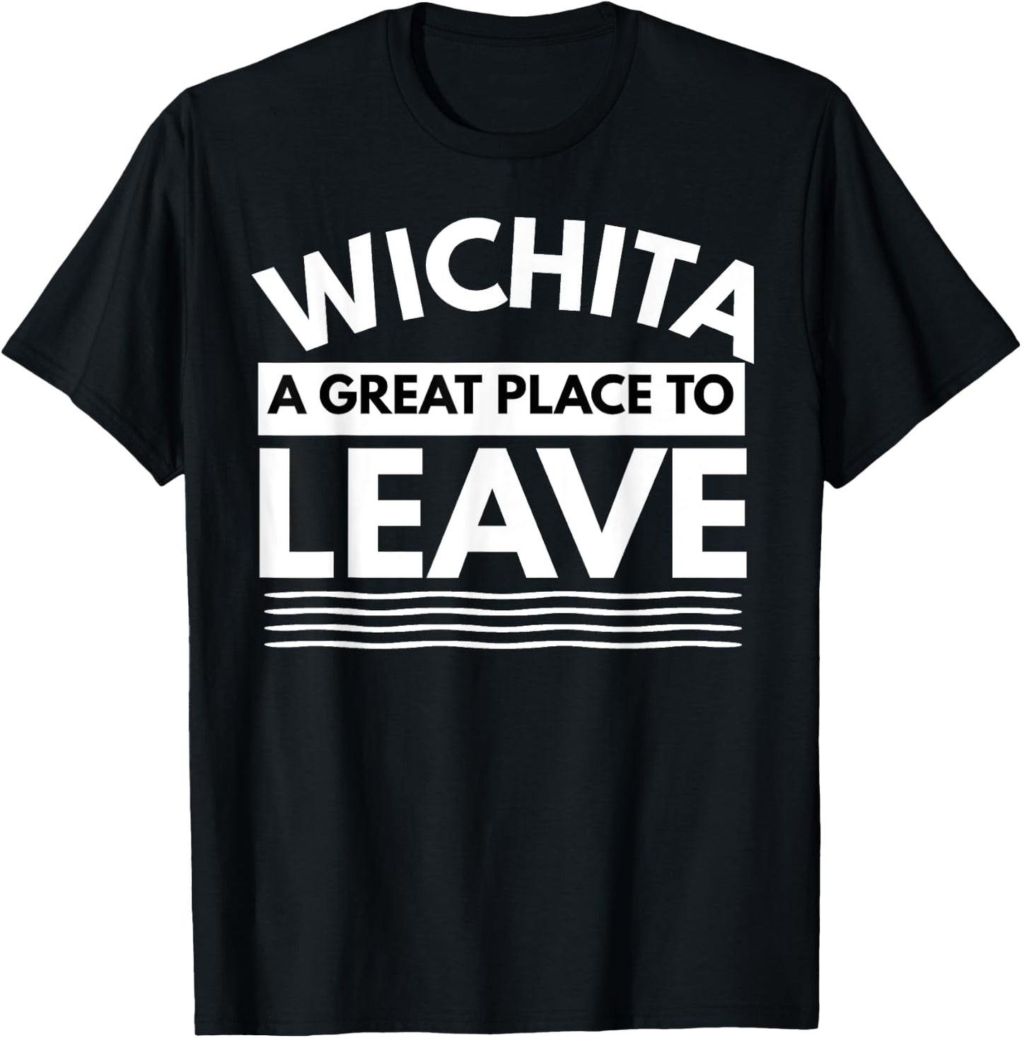 Funny Wichita A Great Place To Leave, Wichita Sarcasm Humor T-Shirt - T-Shirt | Black