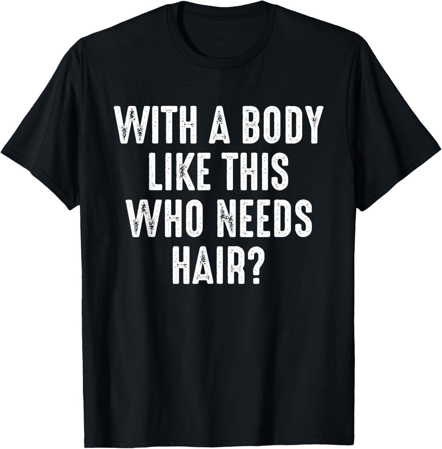 With A Body Like This Who Needs Hair Funny Balding Dad BOD T-Shirt - T-Shirt | Black