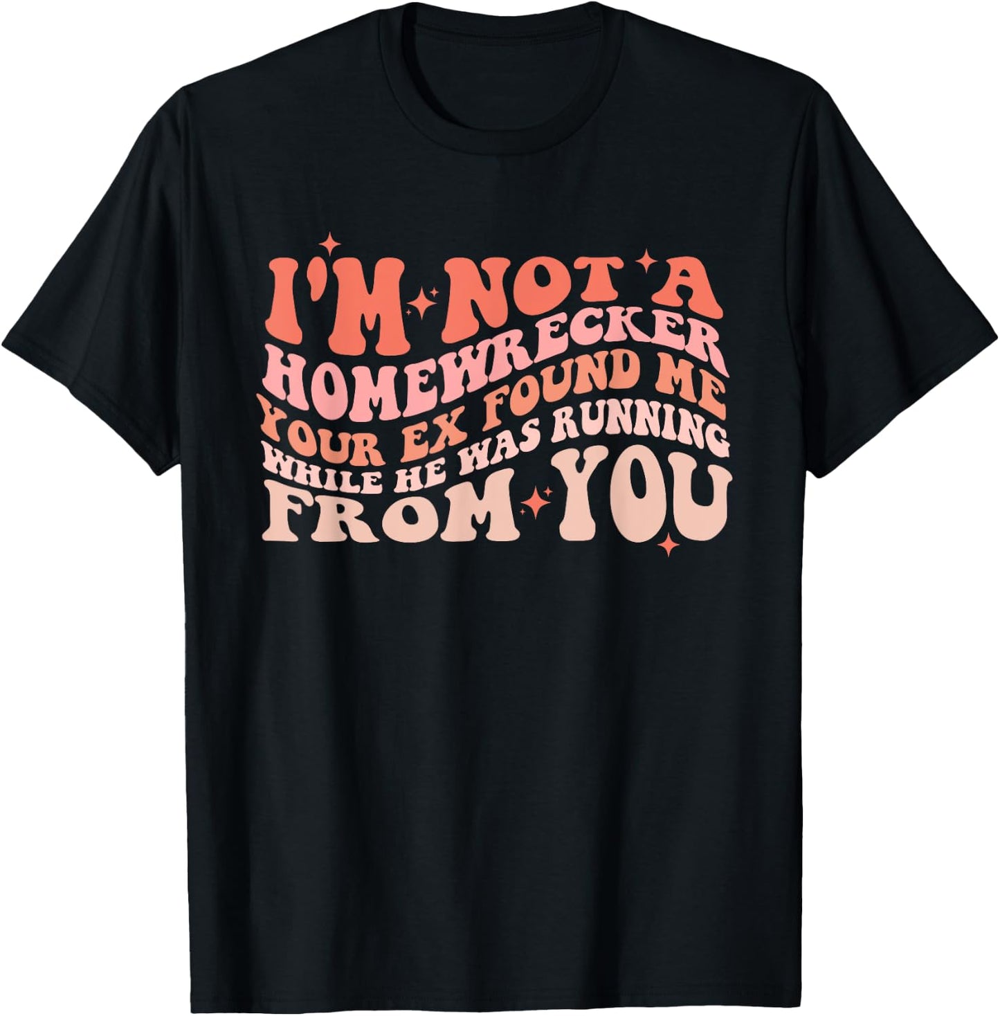 I'm Not a Homewrecker Your Ex Found Me While He Was Running T-Shirt - T-Shirt | Black