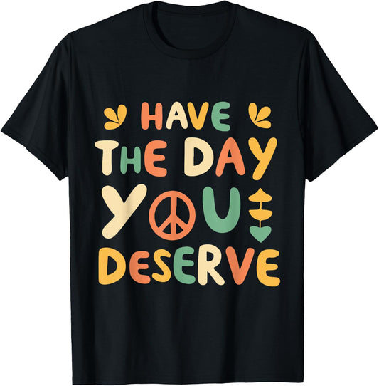 Have the Day You Deserve Retro T-Shirt - T-Shirt | Black