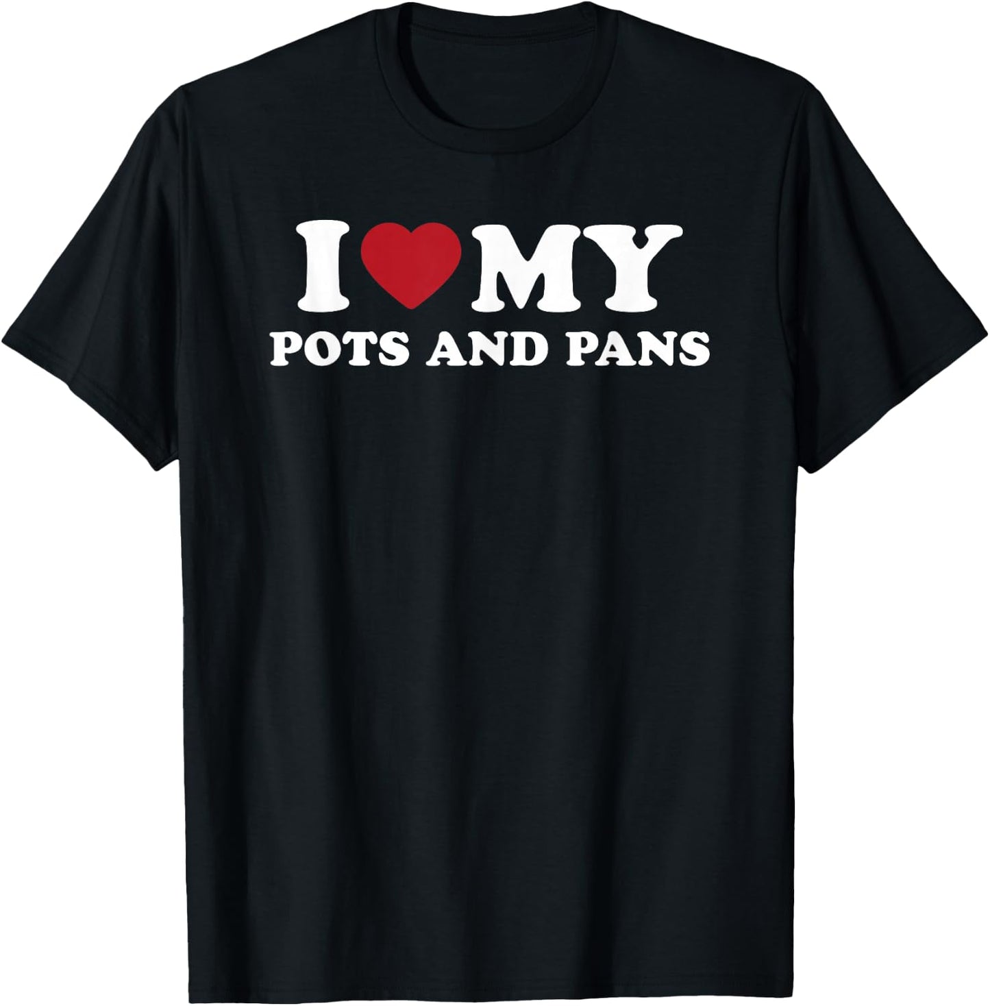 I Love My Pots And Pans T-Shirt - T-Shirt | Black