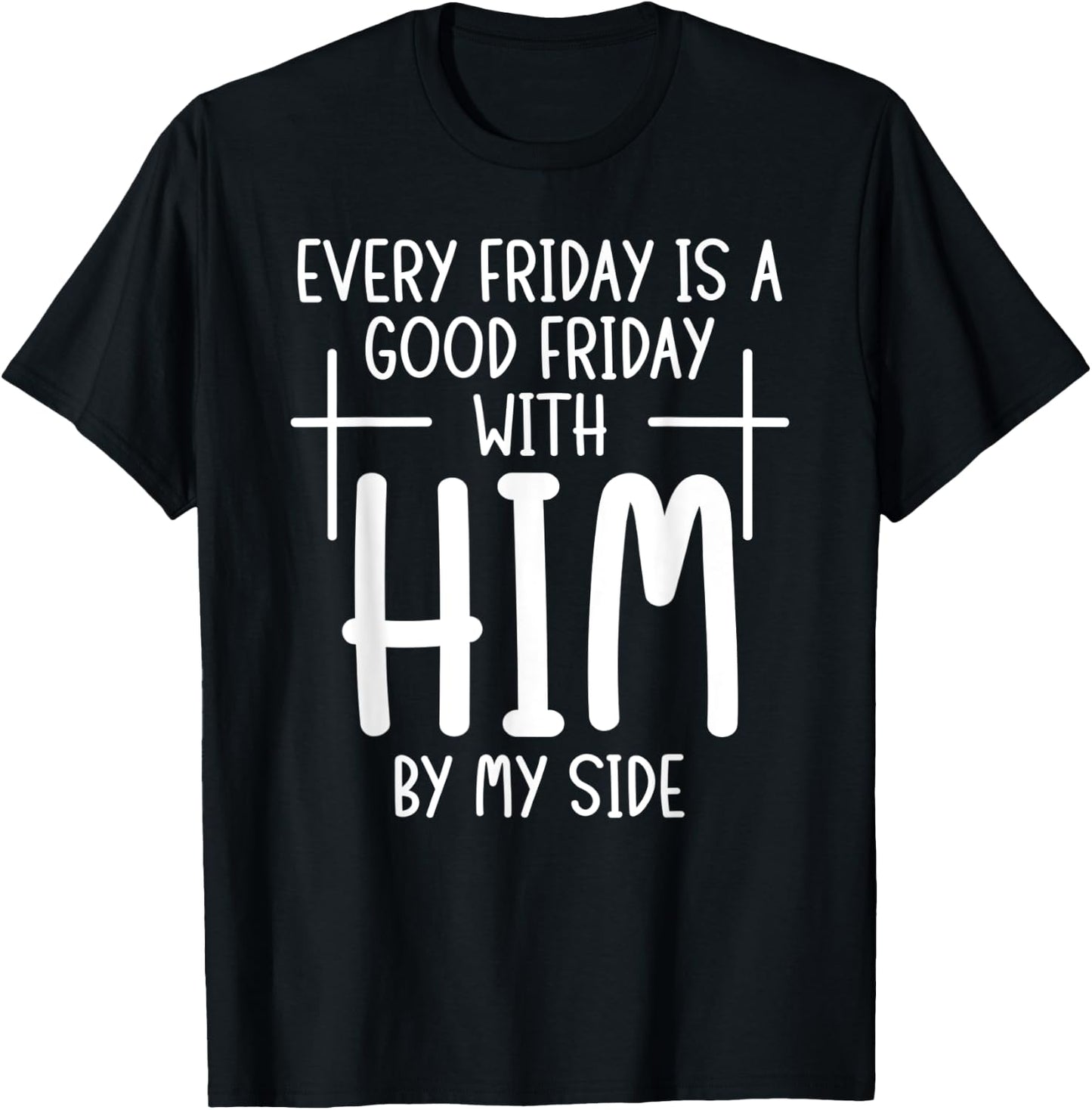 Every Friday is Good With Him My Side Christian Saying T-Shirt - T-Shirt | Black