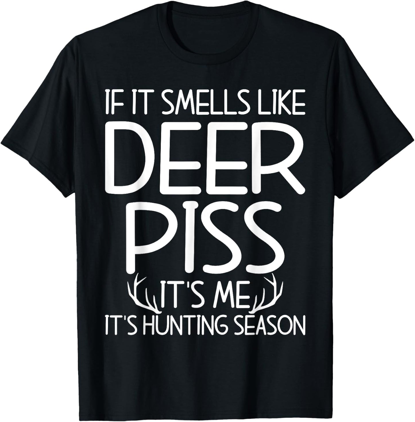 If It Smells Like Deer Piss Its Me Its Hunting Season Hunt T-Shirt - T-Shirt | Black
