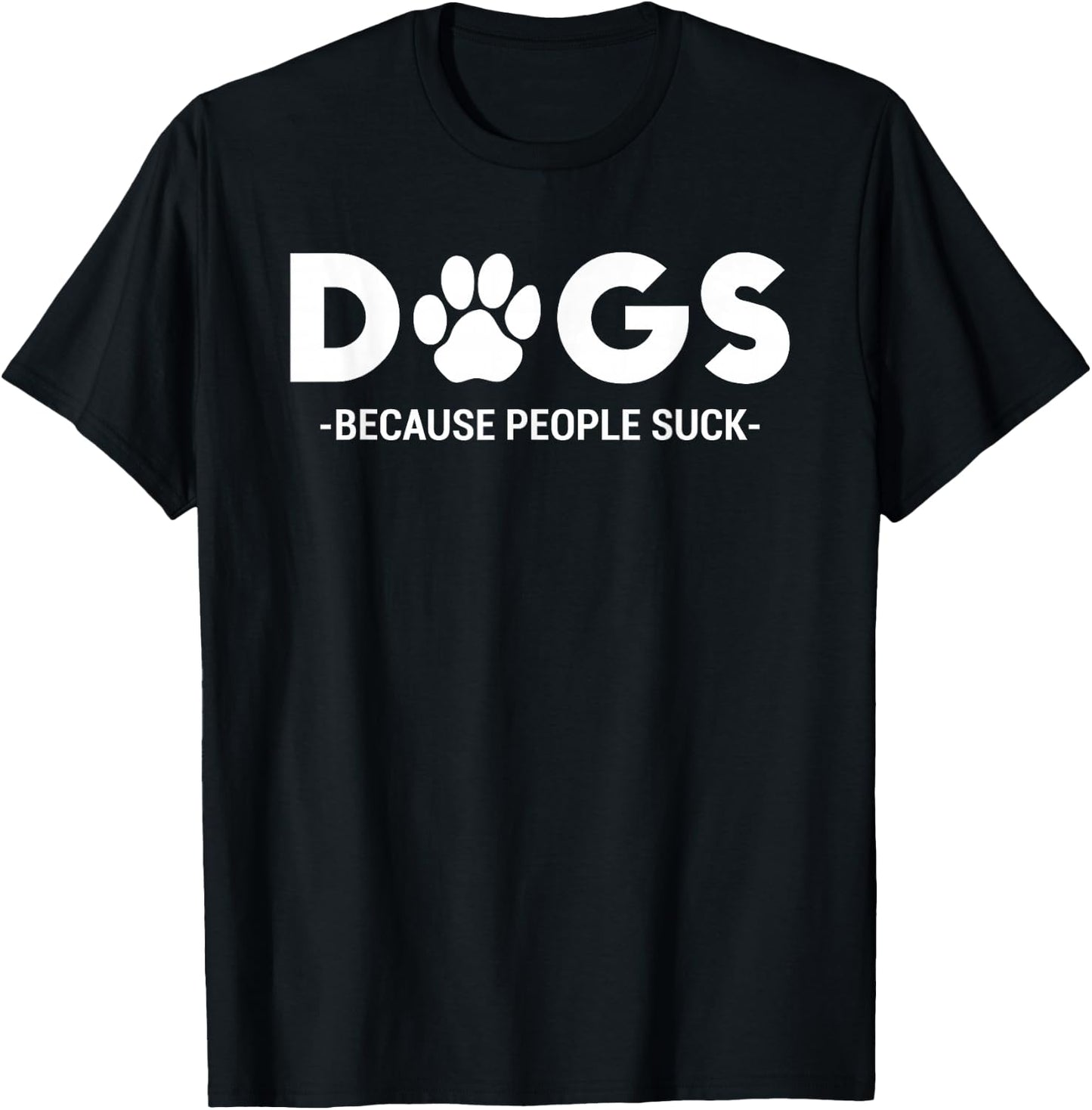 Dogs Because People Suck Humor Sarcastic Funny T-Shirt - T-Shirt | Black