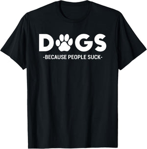 Dogs Because People Suck Humor Sarcastic Funny T-Shirt - T-Shirt | Black