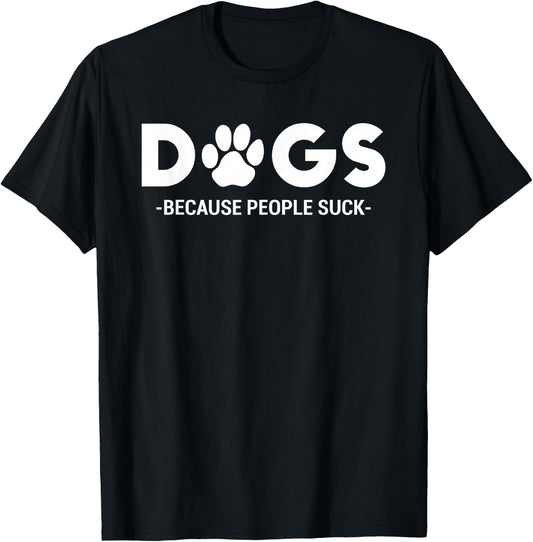 Dogs Because People Suck Humor Sarcastic Funny T-Shirt - T-Shirt | Black