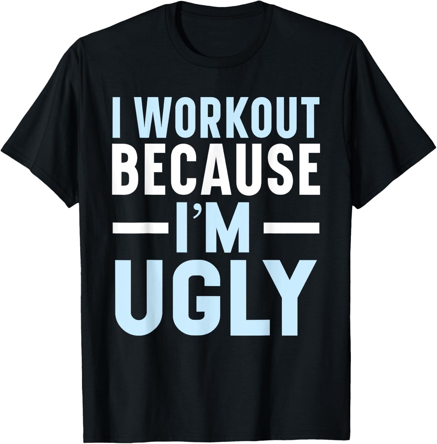 I Workout Because I'm Ugly Trainer Weightlifting Gym Fitness T-Shirt - T-Shirt | Black