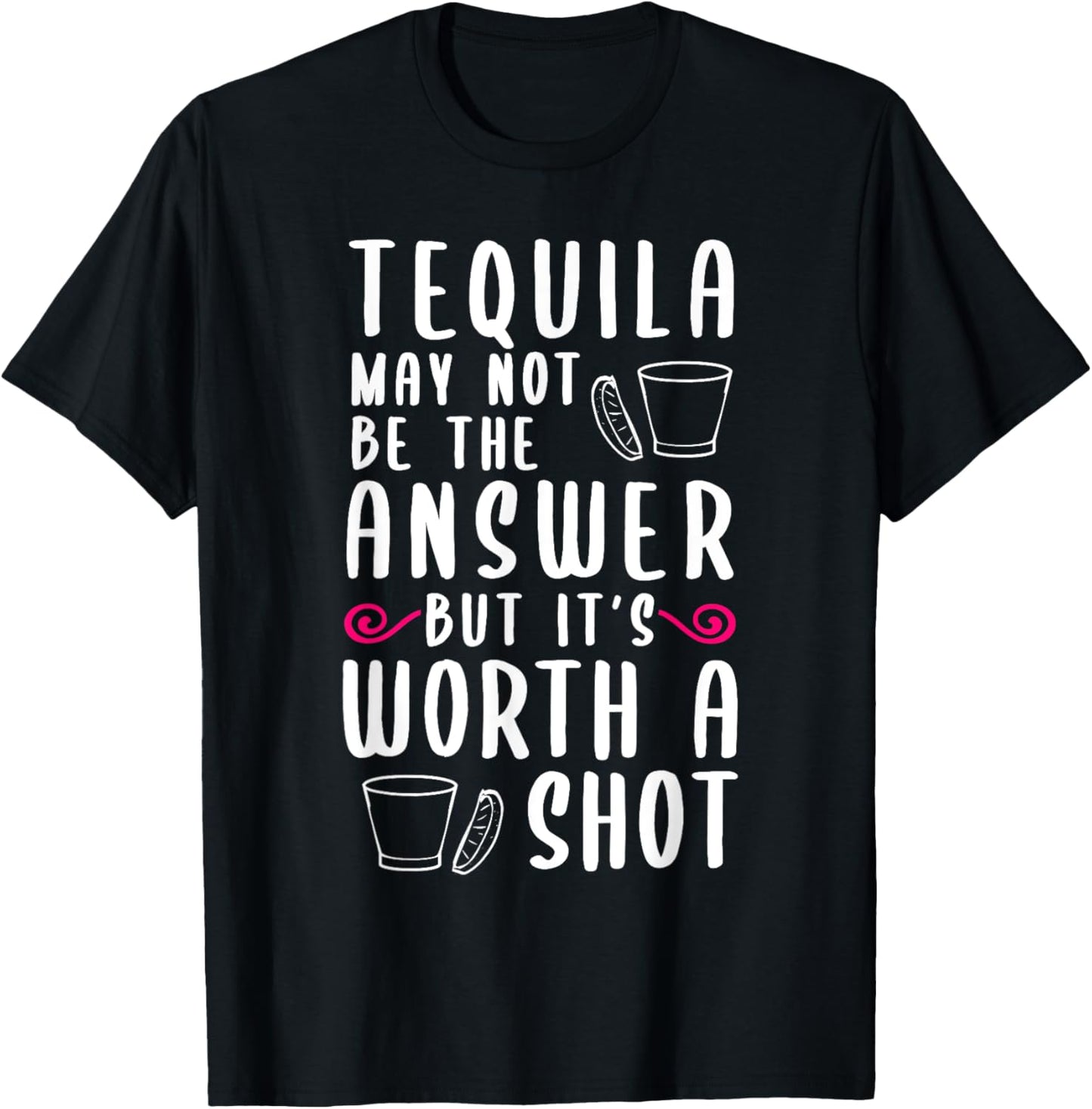 Tequila May Not Be The Answer But Worth A Shot T-Shirt - T-Shirt | Black