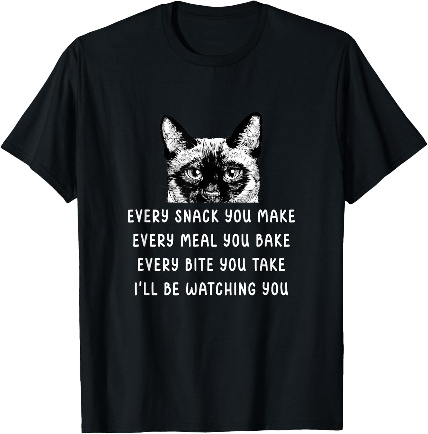 Every snack you make Every meal you bake Siamese Cat Men Women Girls Kids T-Shirt - T-Shirt | Black