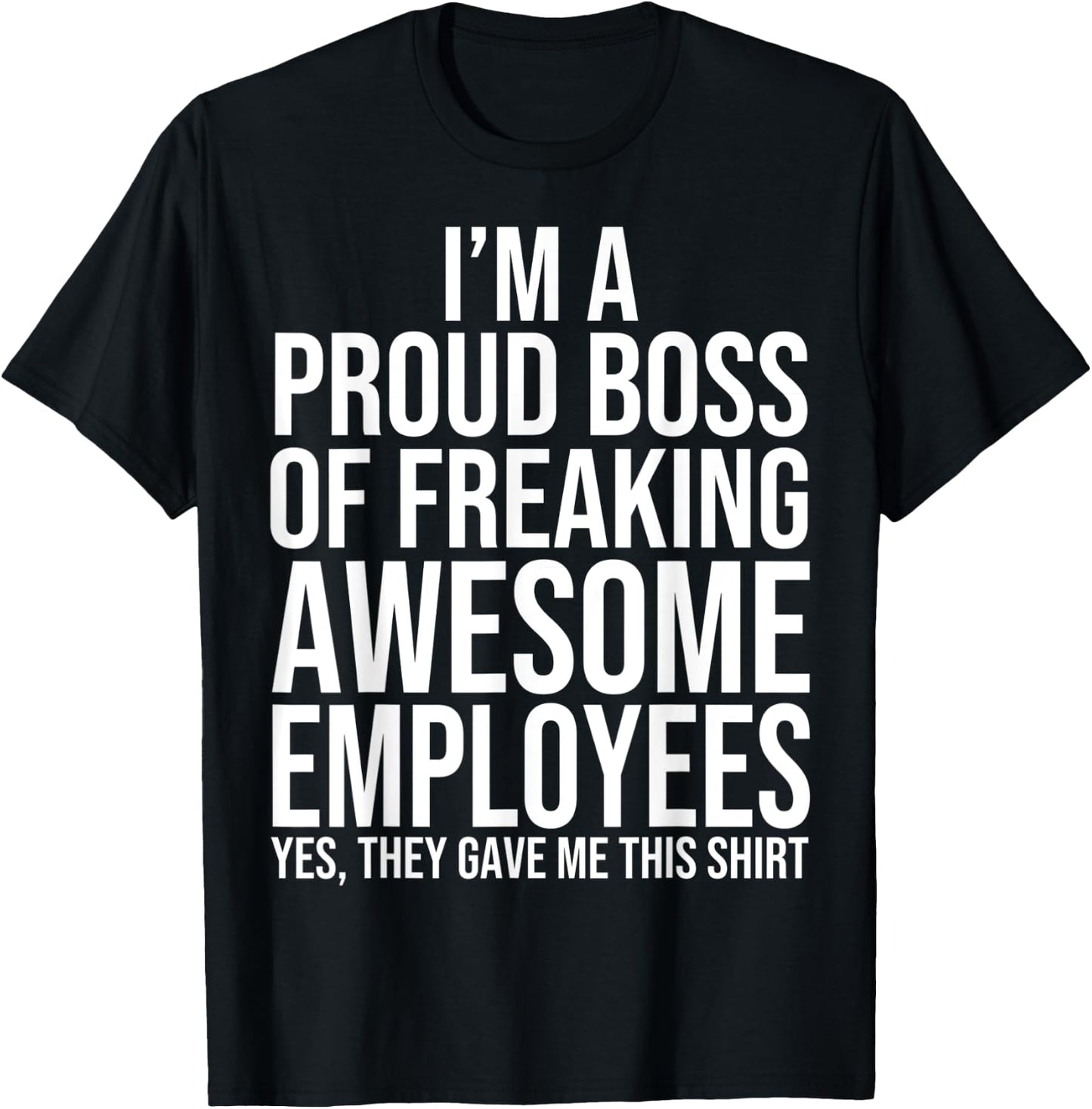 I'm A Proud Boss Of Freaking Awesome Employees T-Shirt - T-Shirt | Black