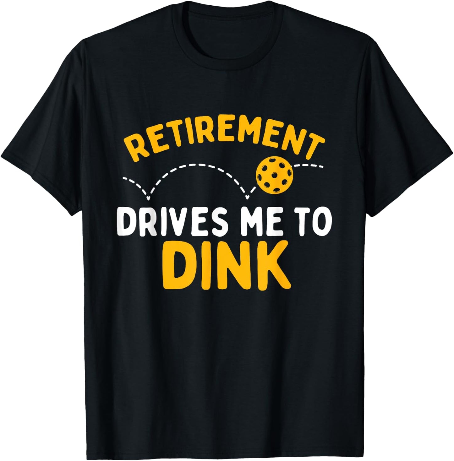 Retirement Drives Me To Dink - Pickleball Player T-Shirt - T-Shirt | Black