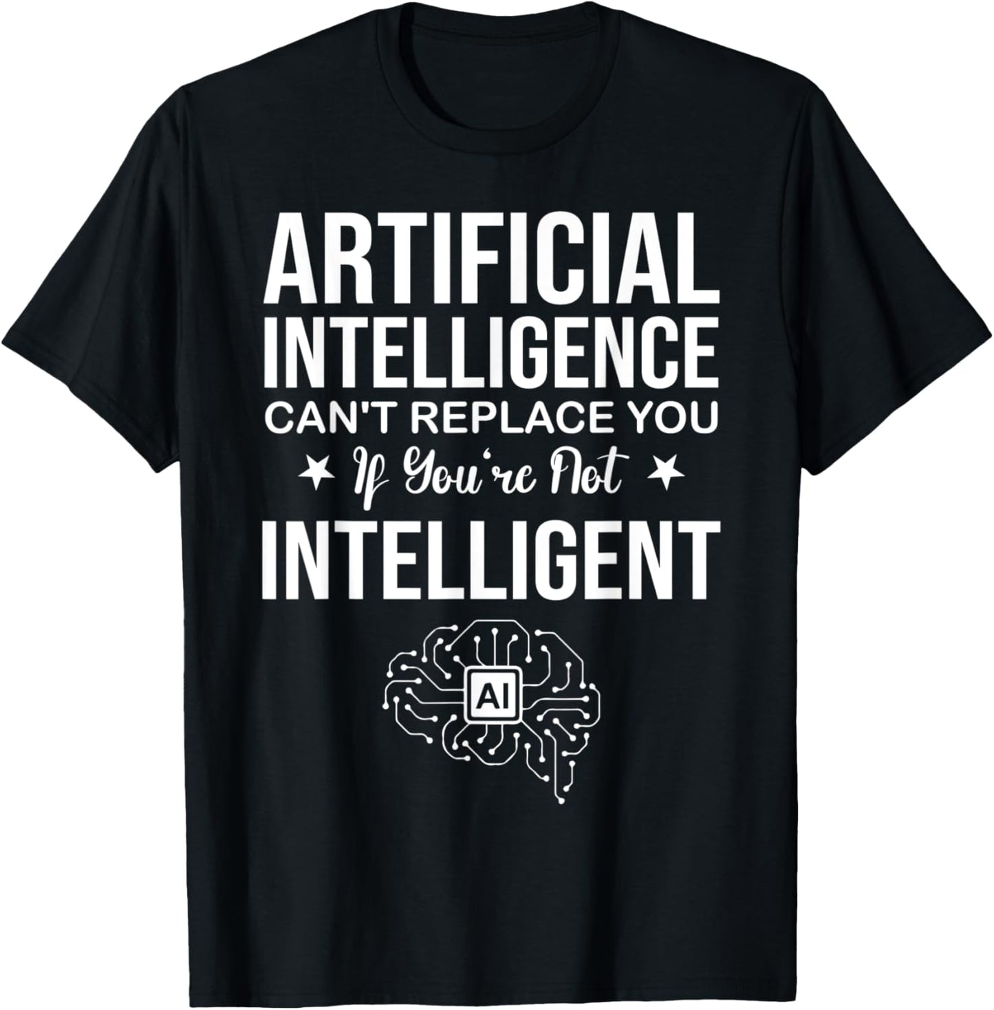 AI Can't Replace You If You're Not Intelligent T-Shirt - T-Shirt | Black