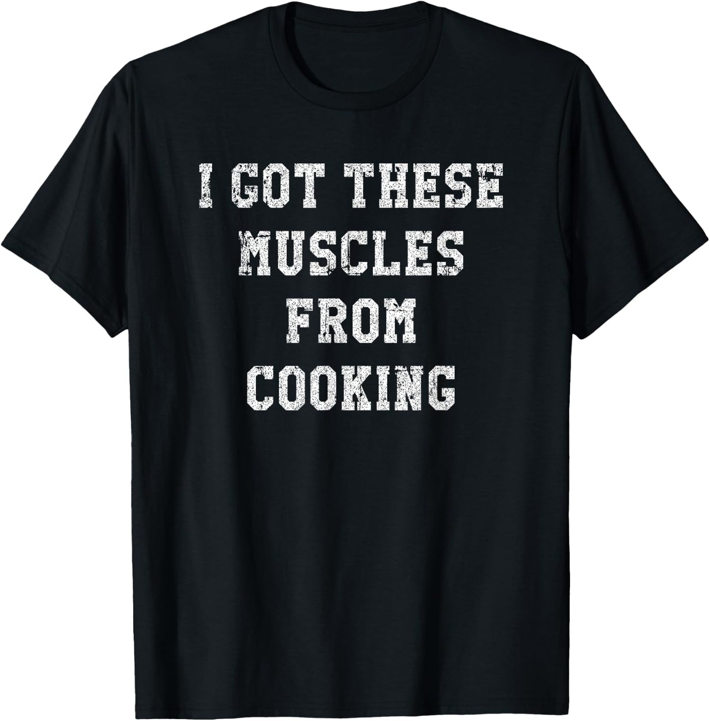 Funny I Got These Muscles From Cooking Distressed T-Shirt - T-Shirt | Black