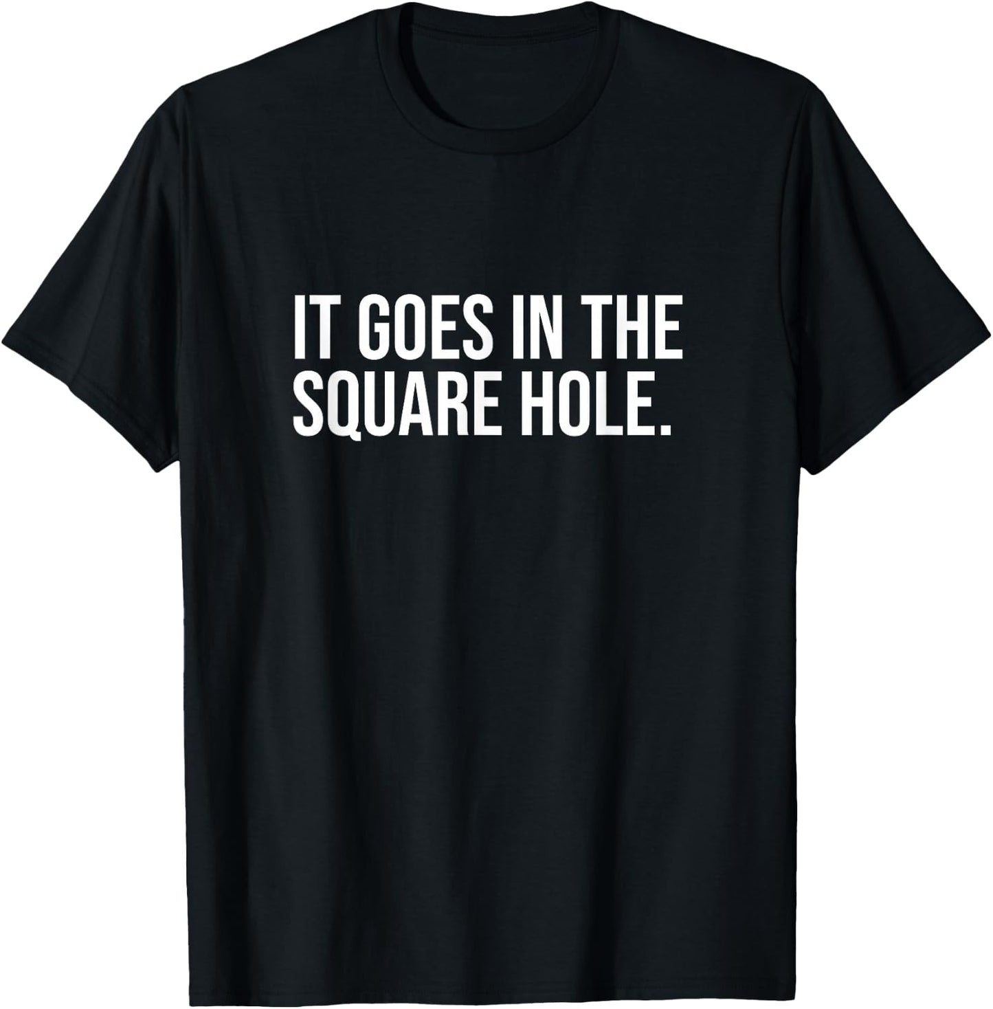 It Goes In The Square Hole Funny Internet Saying Joke Laugh T-Shirt - T-Shirt | Black