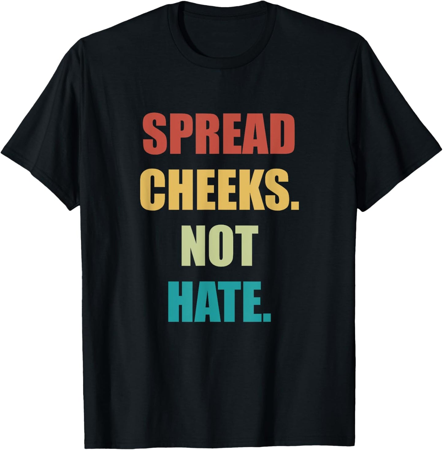 Spread Cheeks Not Hate T-Shirt - T-Shirt | Black
