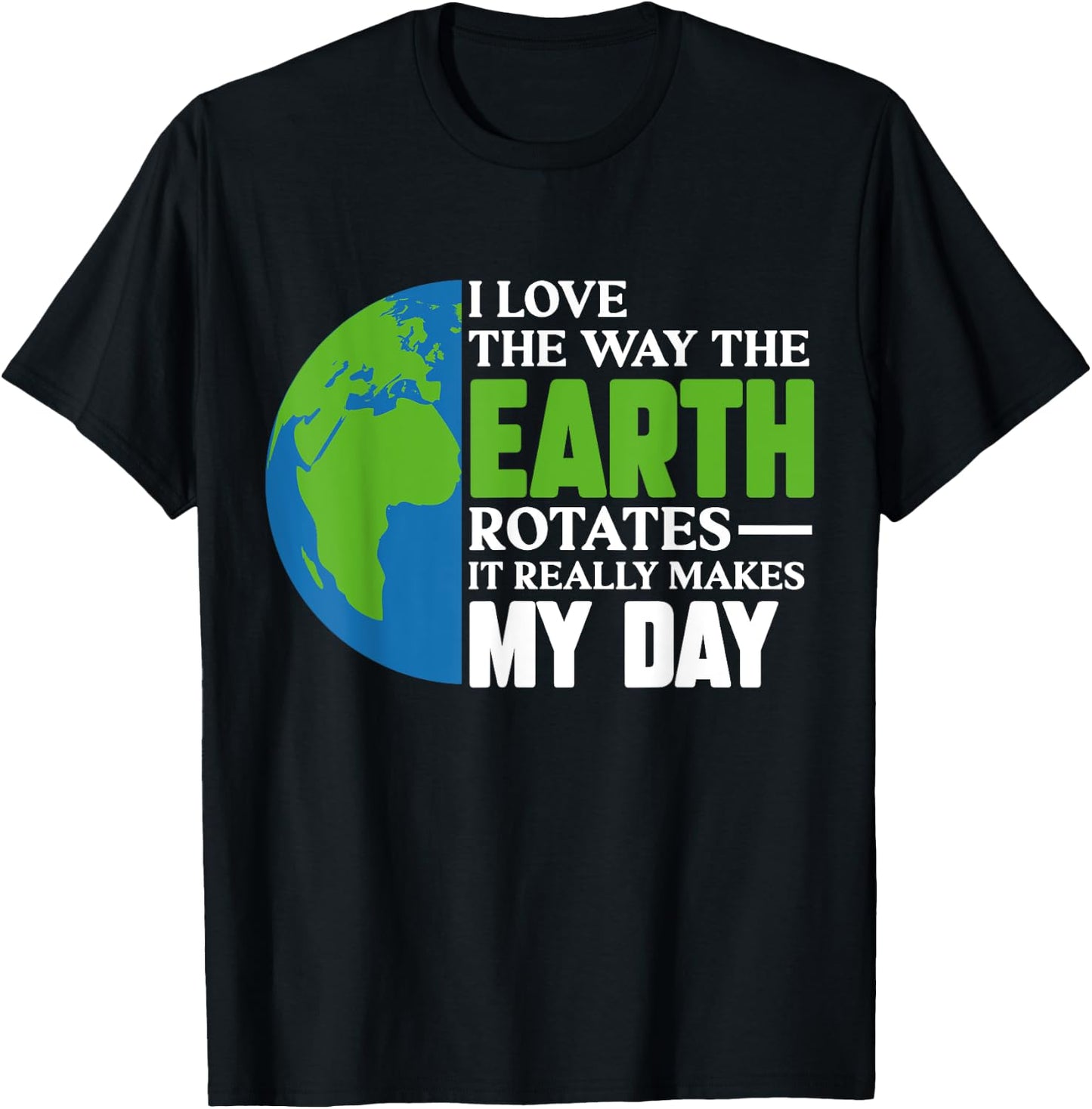 I Love The Way The Earth Rotates It Really Makes My Day T-Shirt - T-Shirt | Black