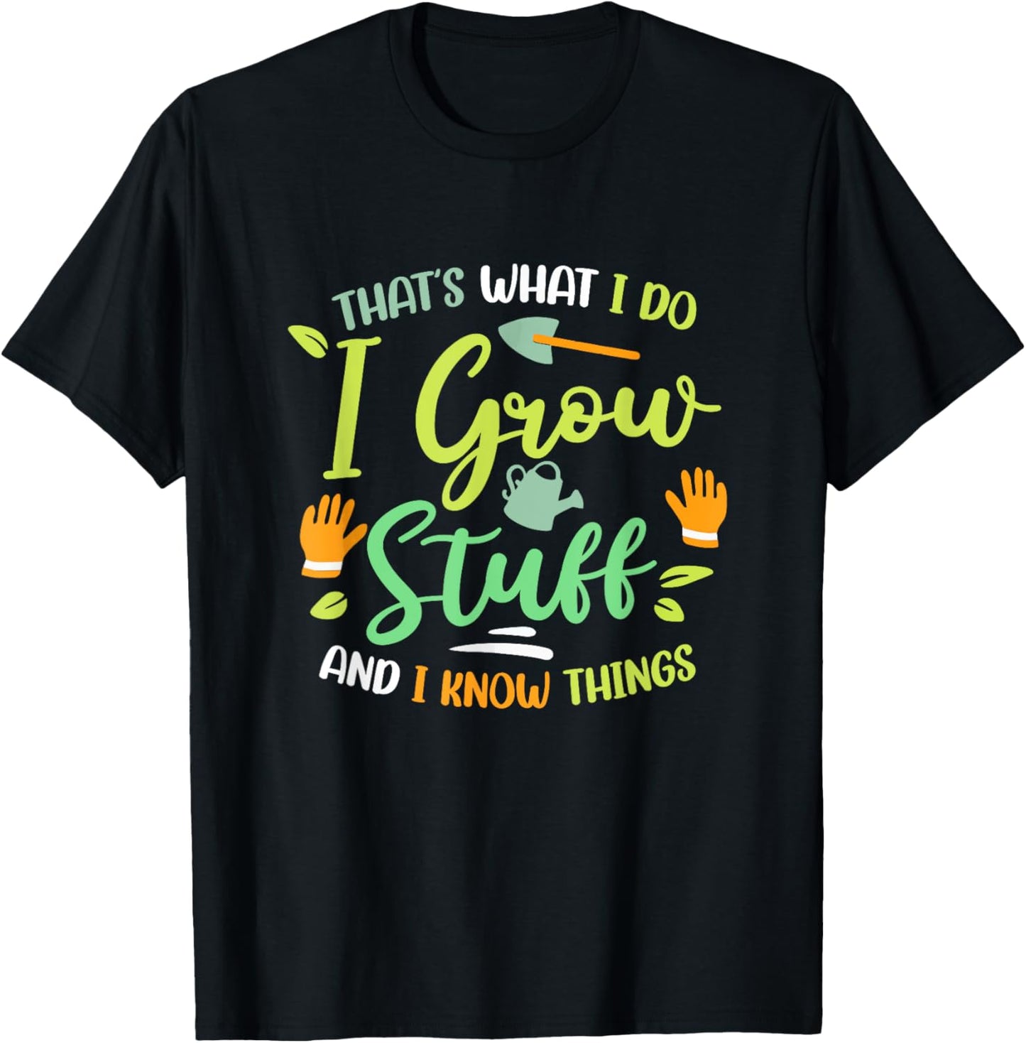 That's What I Do I Grow Stuff And I Know Things Gardening T-Shirt - T-Shirt | Black