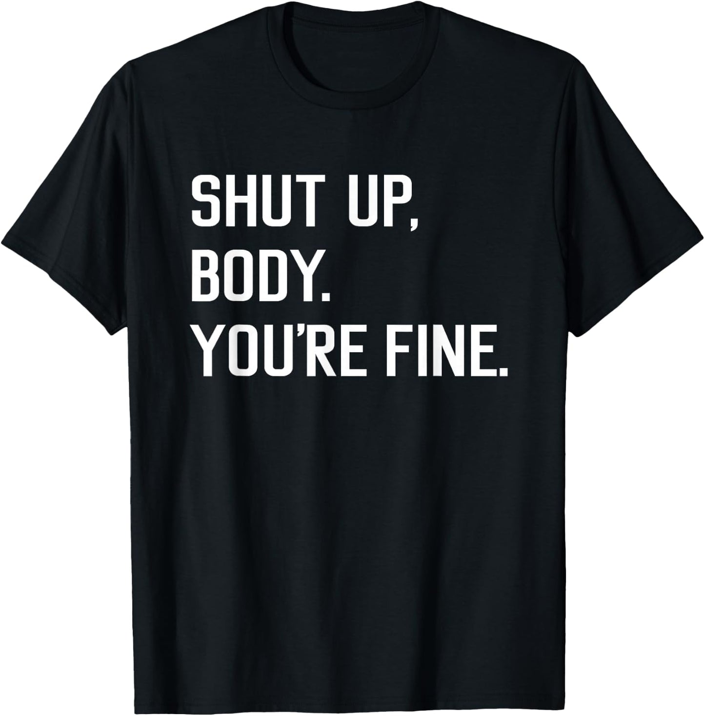 Shut Up Body You're Fine Funny T-Shirt - T-Shirt | Black