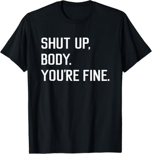 Shut Up Body You're Fine Funny T-Shirt - T-Shirt | Black