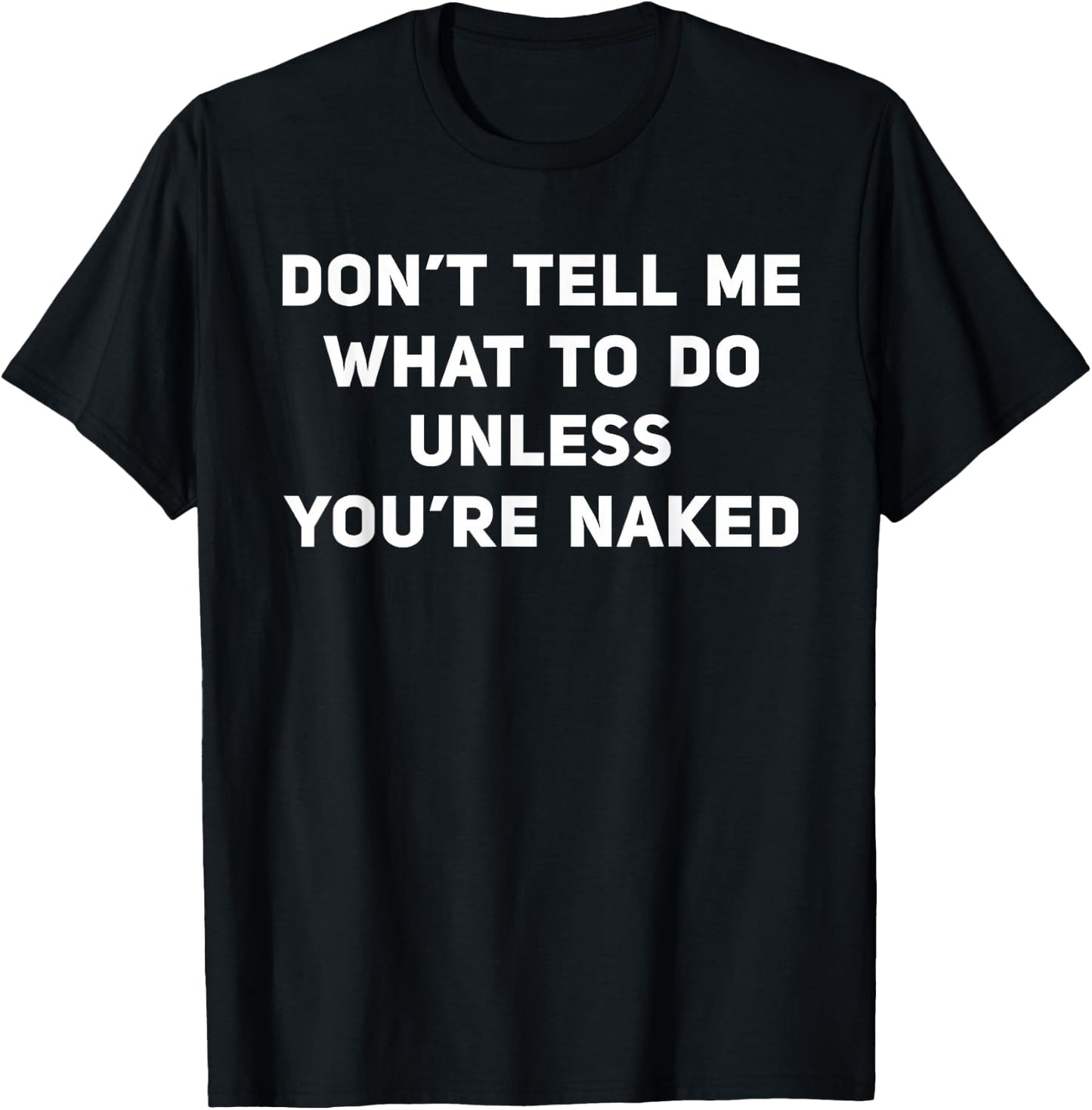 Don't Tell Me What To Do Unless You're Naked T-Shirt - T-Shirt | Black