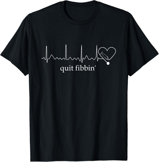 Funny Medical Atrial Fibrillation - Nurse Quit Fibbin T-Shirt - T-Shirt | Black