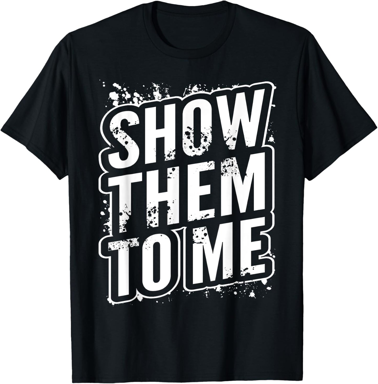 Show them to me T-Shirt - T-Shirt | Black