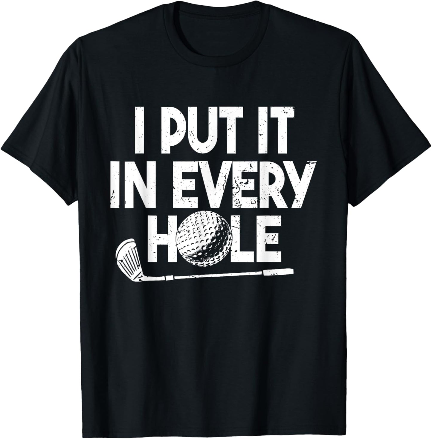 I Put It In Every Hole | Funny Golfing Golf Player Golf Men T-Shirt - T-Shirt | Black