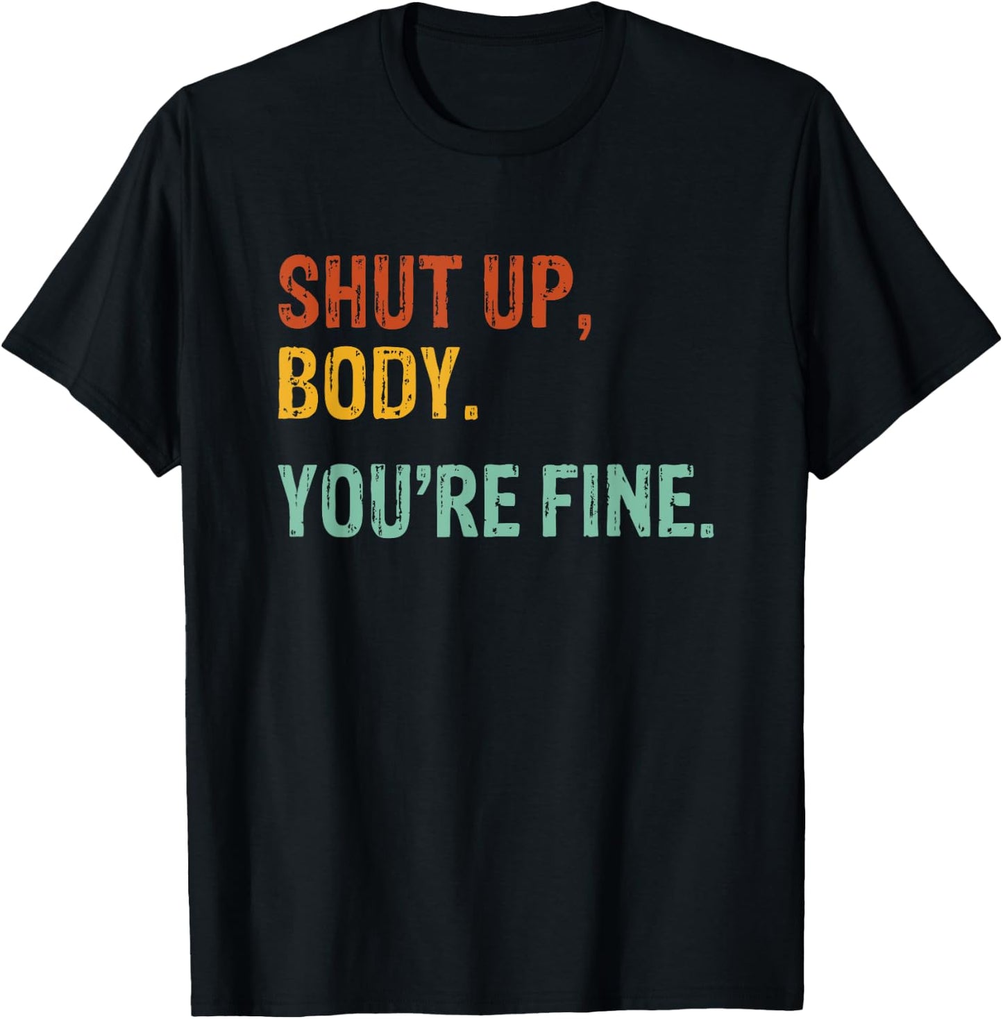 Shut Up Body You're Fine - Funny Athletic Gym Workout T-Shirt - T-Shirt | Black
