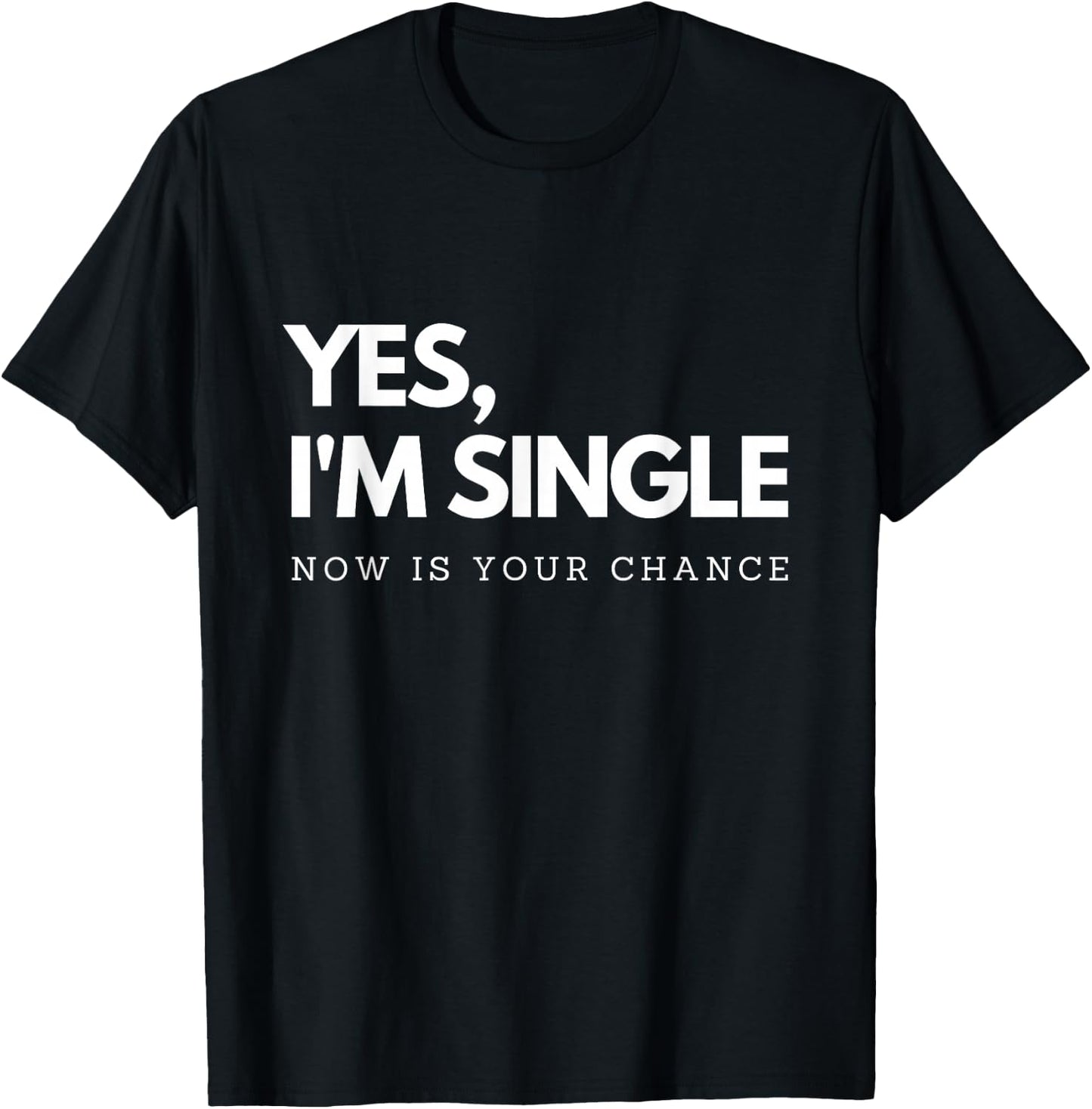 Yes I'm single - Now is your chance I Funny flirting mingle T-Shirt - T-Shirt | Black