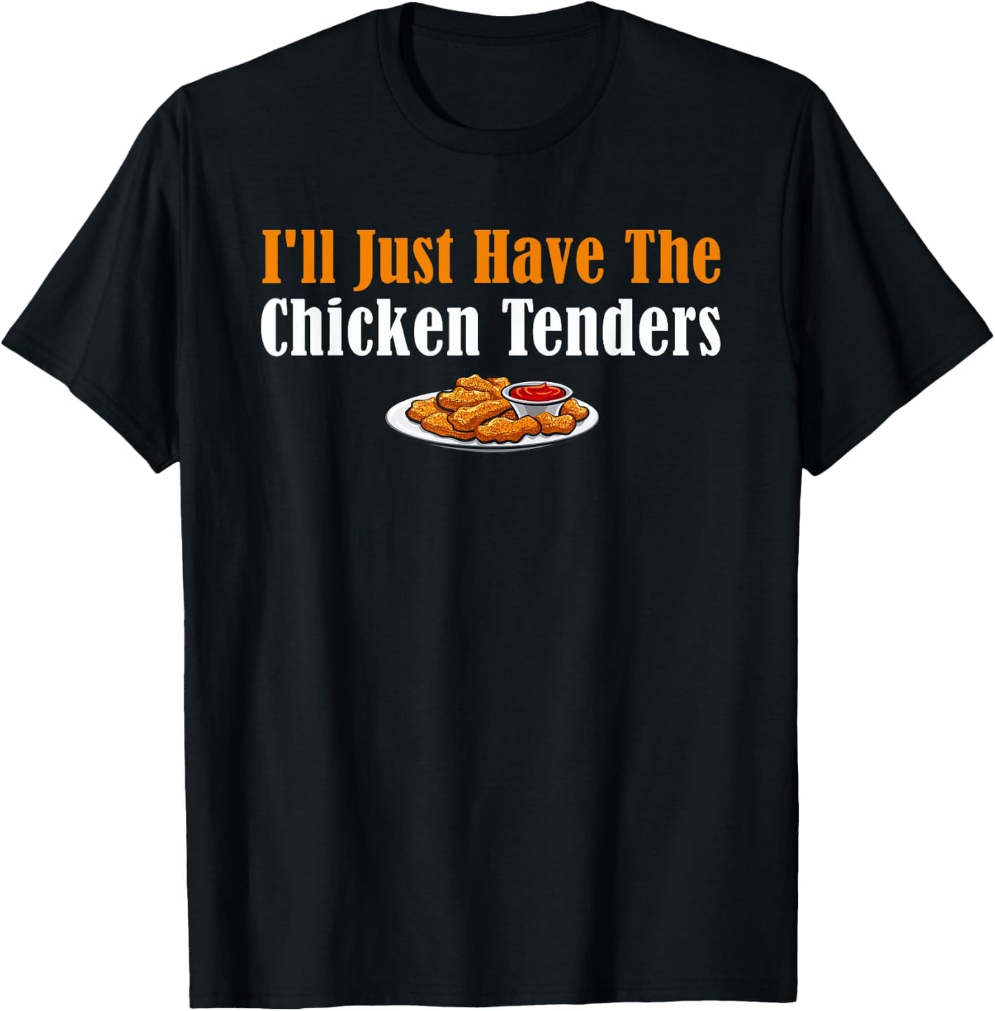 Funny I'll Just Have The Chicken Tenders T-Shirt - T-Shirt | Black