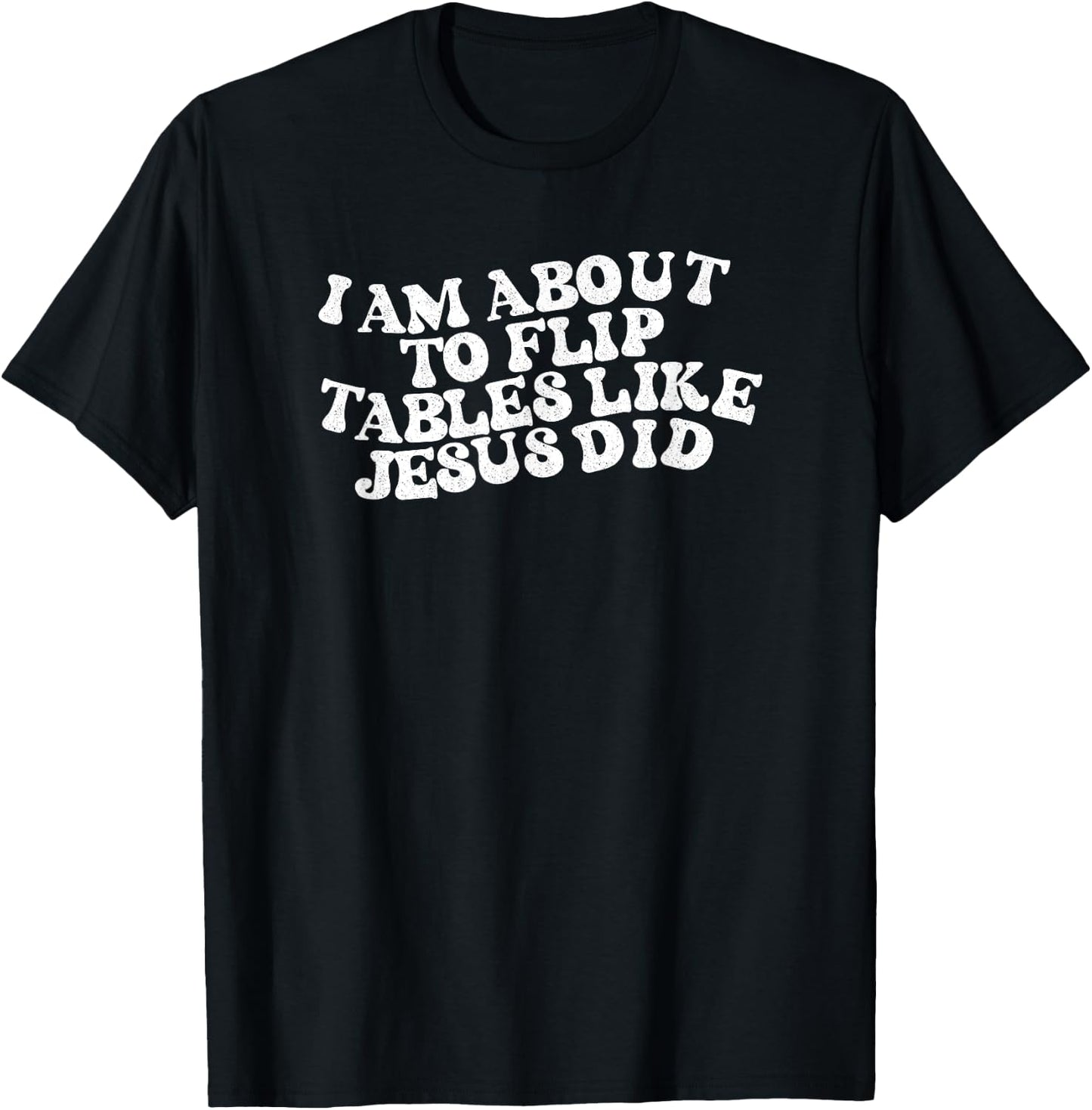 I am about to flip tables like Jesus did Funny Retro Vintage T-Shirt - T-Shirt | Black