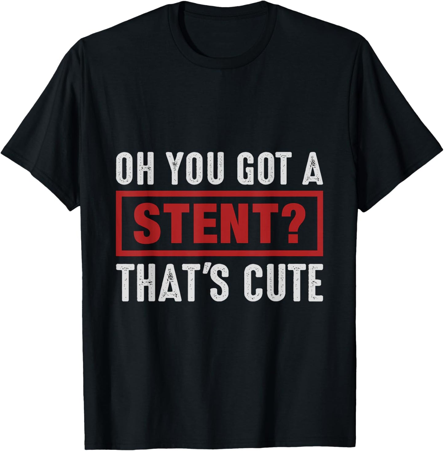 Oh You Got A Stent That's Cute T-Shirt - T-Shirt | Black