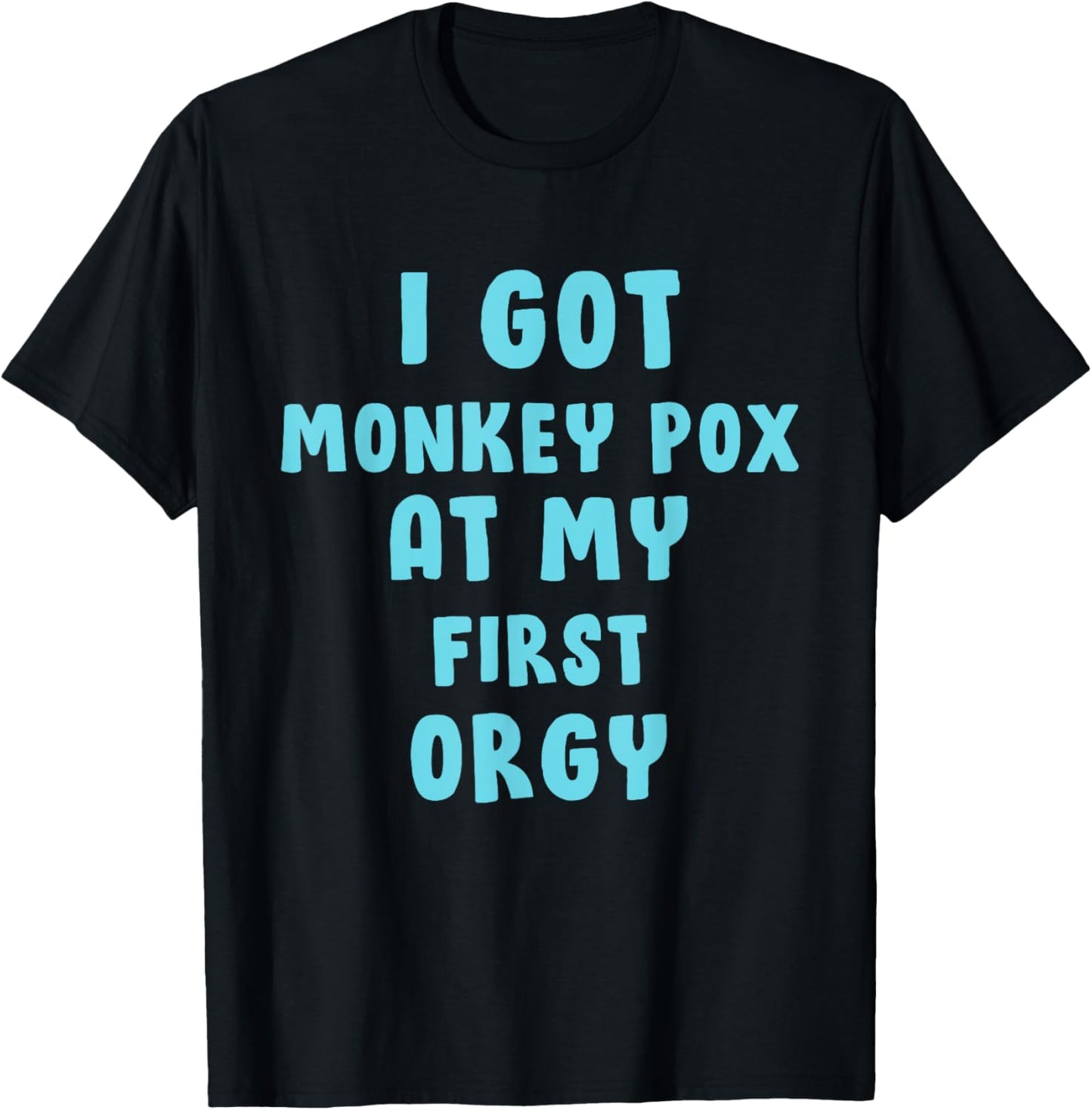 I Got Monkey Pox At My First Orgy T-Shirt - T-Shirt | Black