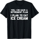 Yes, I Do Have A Retirement Plan (I Plan To Eat Ice Cream) T-Shirt - T-Shirt | Black